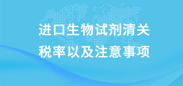 進口生物試劑清關稅率以及注意事項