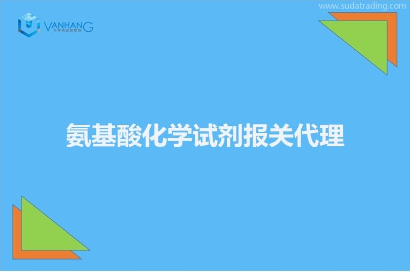 氨基酸化學試劑報關代理的注意事項有這6點