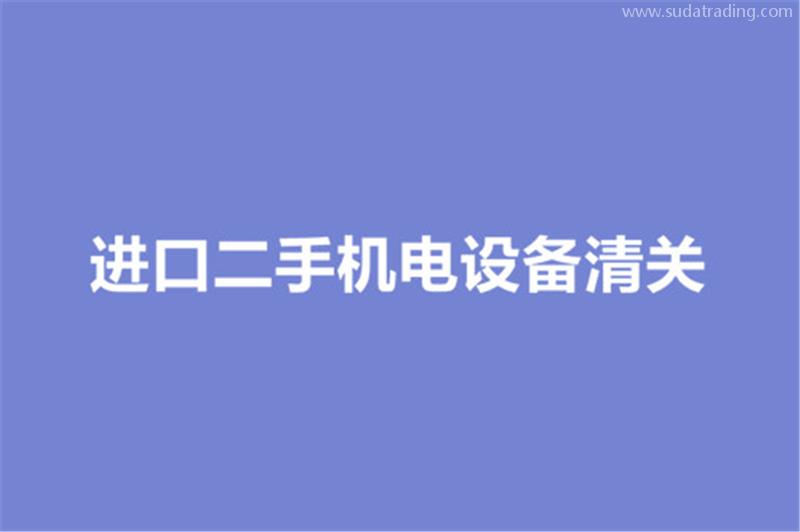 進(jìn)口二手機(jī)電設(shè)備清關(guān)的要求有哪些？